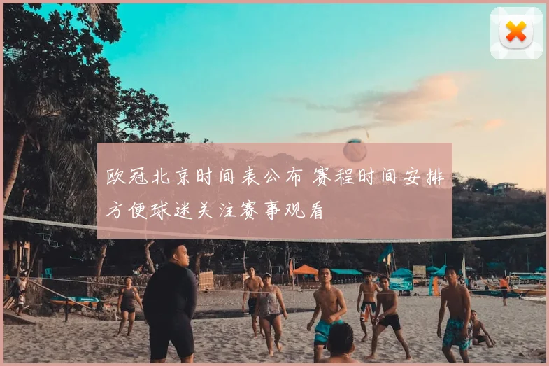 欧冠北京时间表公布 赛程时间安排方便球迷关注赛事观看