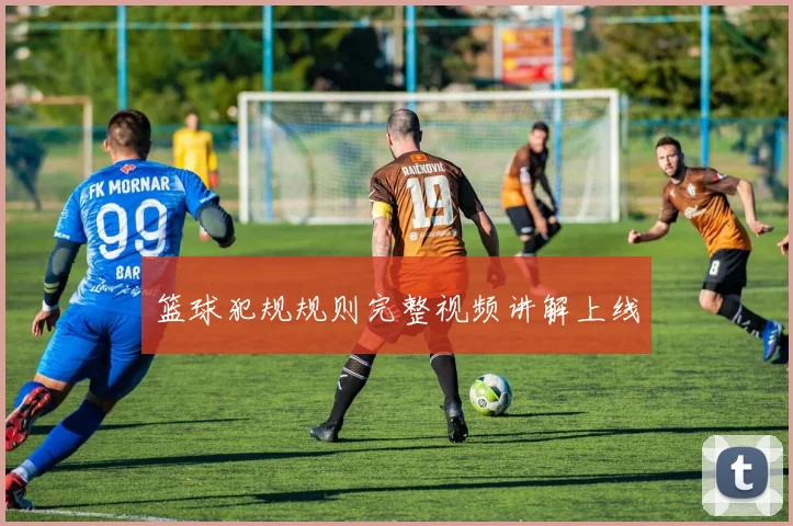 篮球犯规规则完整视频讲解上线