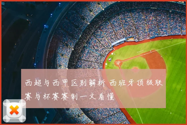 西超与西甲区别解析 西班牙顶级联赛与杯赛赛制一文看懂