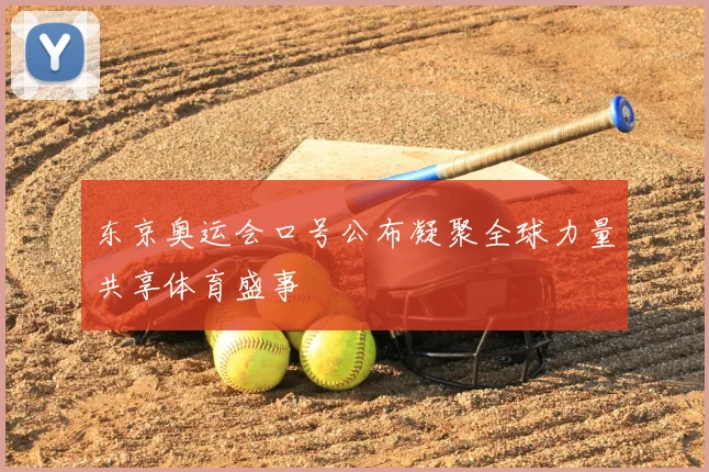 东京奥运会口号公布凝聚全球力量共享体育盛事