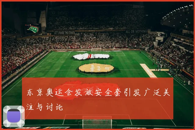 东京奥运会发放安全套引发广泛关注与讨论
