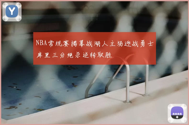 NBA常规赛揭幕战湖人主场迎战勇士库里三分绝杀逆转取胜